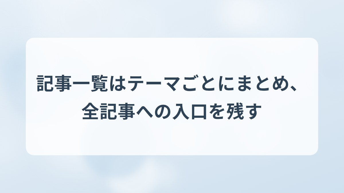 記事一覧はテーマごとにまとめ、全記事への入口を残す